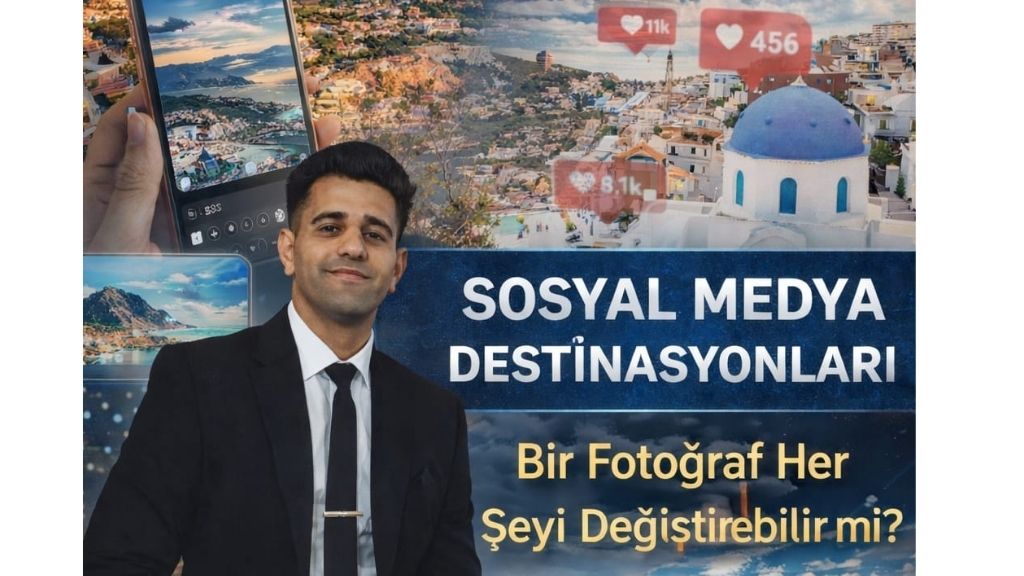 Edip Akman: Bir Fotoğrafın Gücü: Sosyal Medya Destinasyonları Turizmi Nasıl Değiştiriyor?